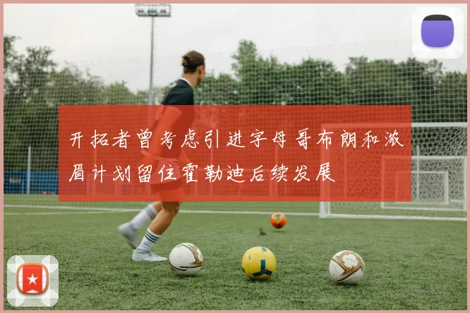 开拓者曾考虑引进字母哥布朗和浓眉计划留住霍勒迪后续发展